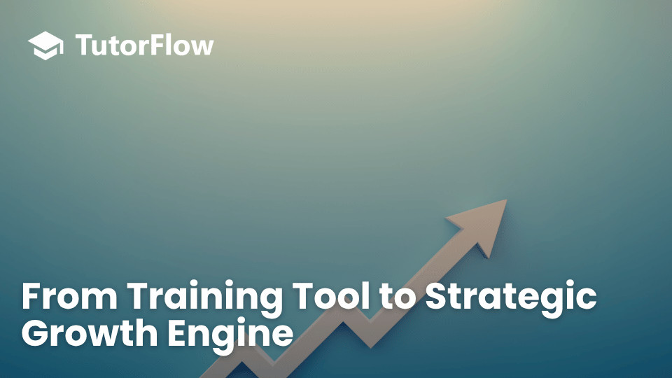 From Training Tool to Strategic Growth Engine